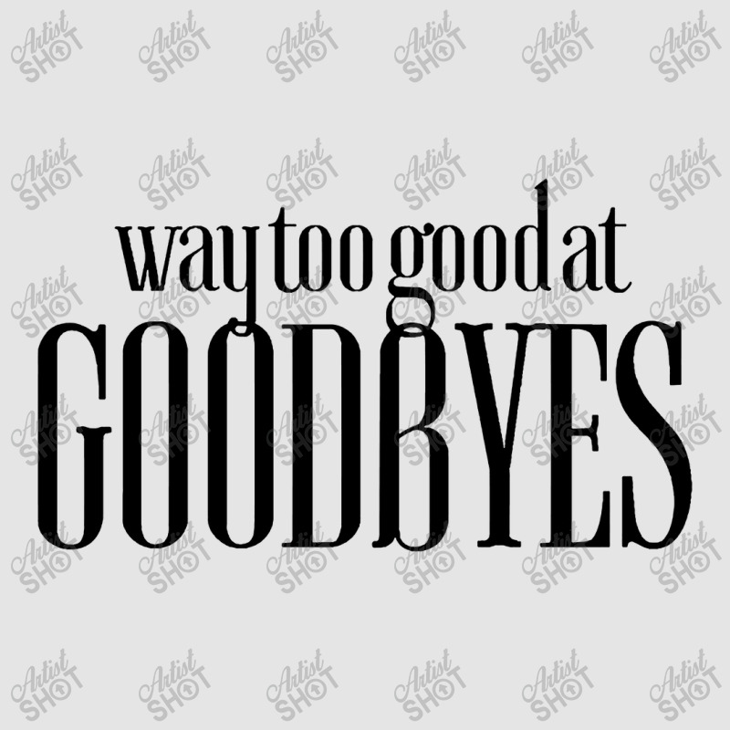 Funny Parody Way Too Good At Goodbyes Exclusive T-shirt | Artistshot