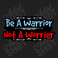 Be A Warrior Not A Worrier T-shirt | Artistshot