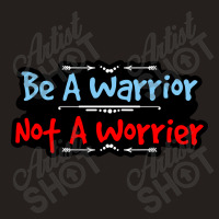 Be A Warrior Not A Worrier Tank Top | Artistshot