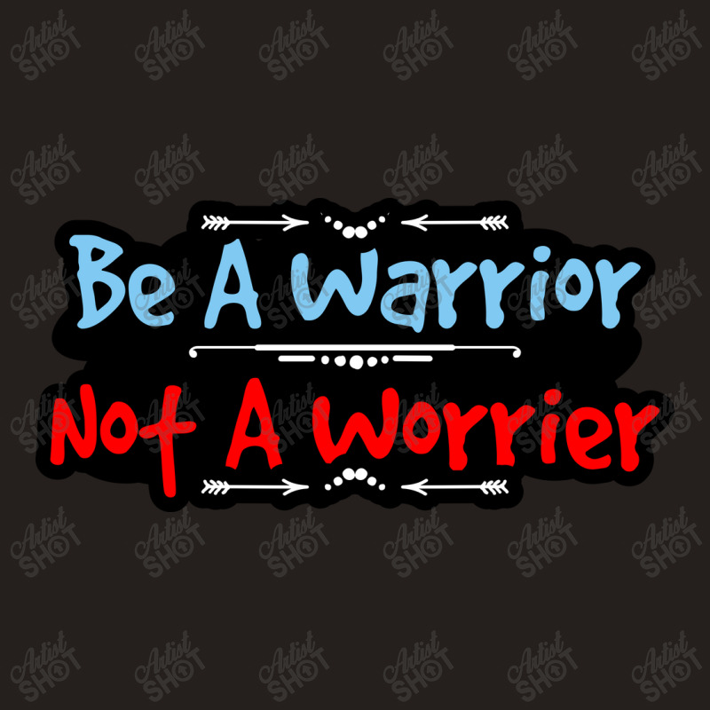 Be A Warrior Not A Worrier Tank Top | Artistshot