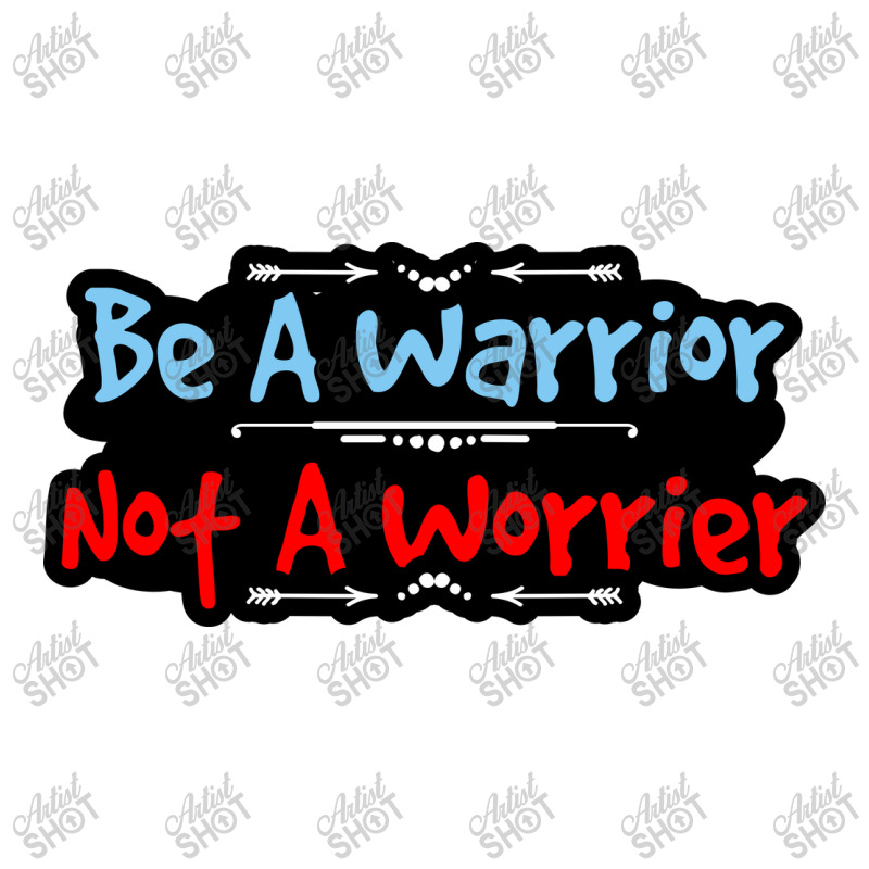 Be A Warrior Not A Worrier Sticker | Artistshot