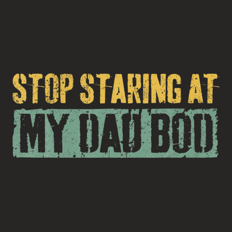 Mens Stop Staring At My Dad Bod  Father's Day Shirt Ladies Fitted T-Shirt by louthanjamisyn1995 | Artistshot