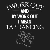 Womens I Work Out And By Work Out I Mean Go Tap Dancing V Neck T Shirt Classic T-shirt | Artistshot