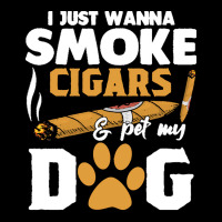 Funny Cigars Dog Lover Gift T  Shirt I Just Want To Smoke Cigars And P Cropped Sweater | Artistshot