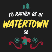 Christmas  Rather Be In Watertown South Dakota T Shirt Classic T-shirt | Artistshot