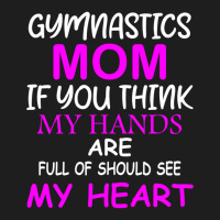 Gymnastics Mom If You Think My Hands Are Full Of Should See My Heart Classic T-shirt | Artistshot