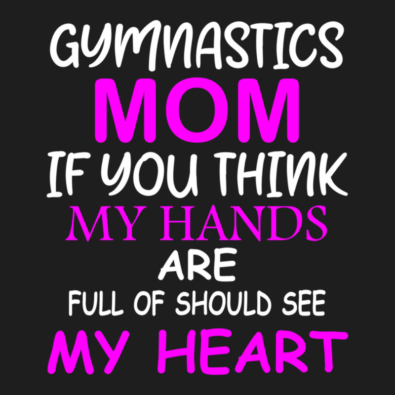 Gymnastics Mom If You Think My Hands Are Full Of Should See My Heart Classic T-shirt by MOSESWOODS | Artistshot