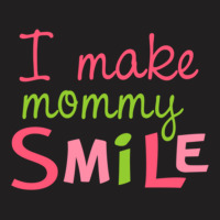 I Make Mommy Smile T-shirt | Artistshot