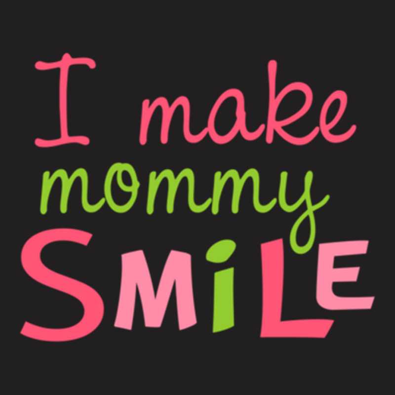 I Make Mommy Smile T-shirt | Artistshot