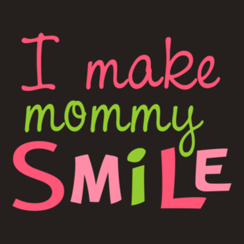 I Make Mommy Smile Tank Top | Artistshot