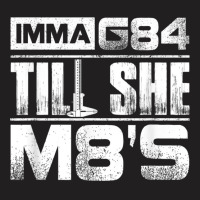 Machinist Imma G84 Till She M8s Birthday Gift T-shirt | Artistshot