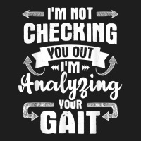 I'm Analyzing Your Gait   Physical Therapy Therapist Pt T Shirt Classic T-shirt | Artistshot