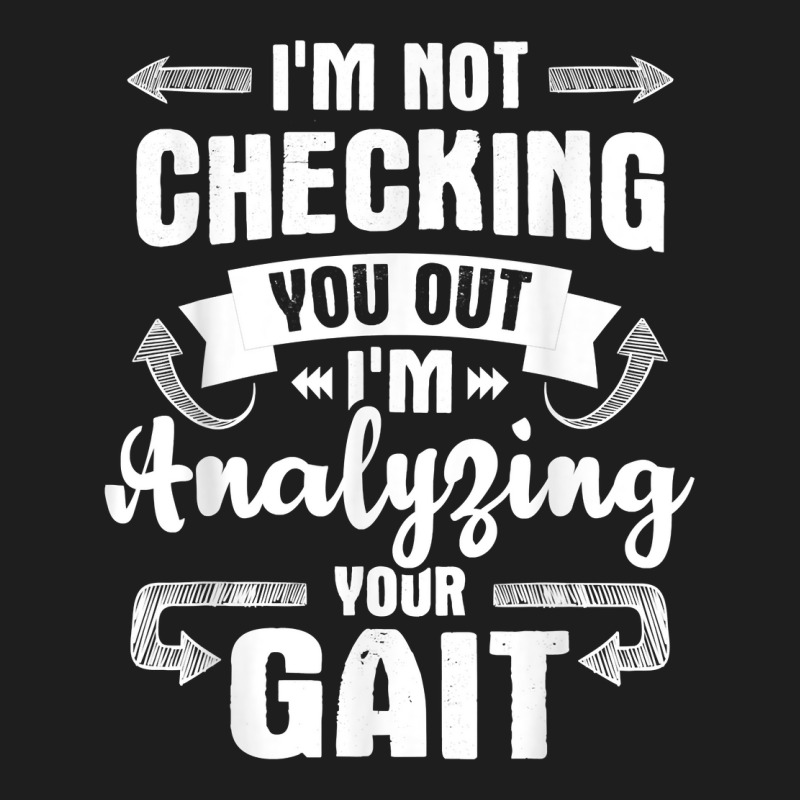 I'm Analyzing Your Gait   Physical Therapy Therapist Pt T Shirt Classic T-shirt by cm-arts | Artistshot