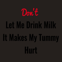 Dont Let Me Drink Milk It Makes My Tummy Hurt Tank Top | Artistshot