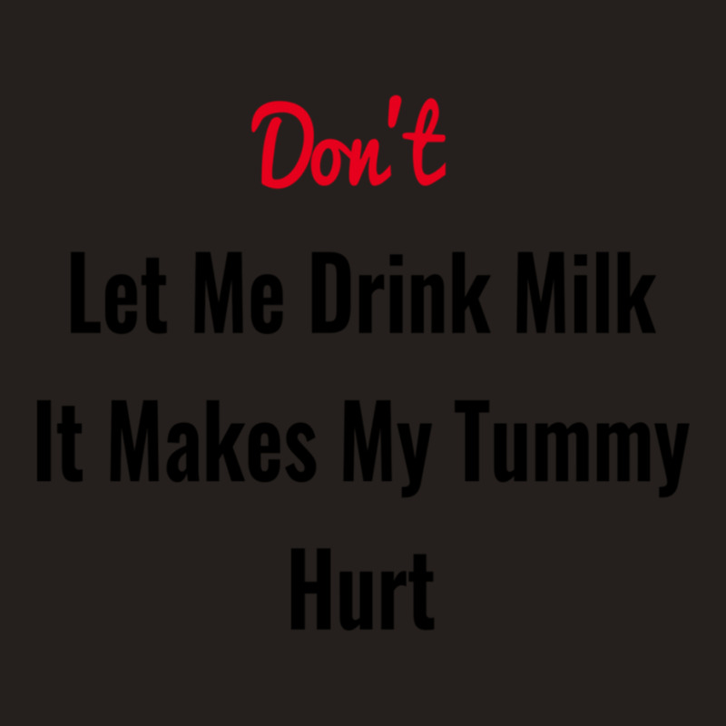 Dont Let Me Drink Milk It Makes My Tummy Hurt Tank Top by cm-arts | Artistshot