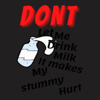 Dont Let Me Drink Milk It Makes My Tummy Hurt   (10) T-shirt | Artistshot