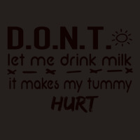 Dont Let Me Drink Milk It Makes My Tummy Hurt - Milk Makes My Tummy Hu Tank Top | Artistshot