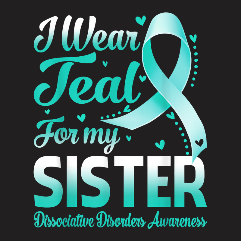 I Wear Teal For My Sister Dissociative Disorders Awareness T Shirt T-shirt | Artistshot