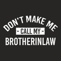 Don't Make Me Call My Brotherinlaw Funny Family Humor Premium T Shirt Ladies Fitted T-shirt | Artistshot