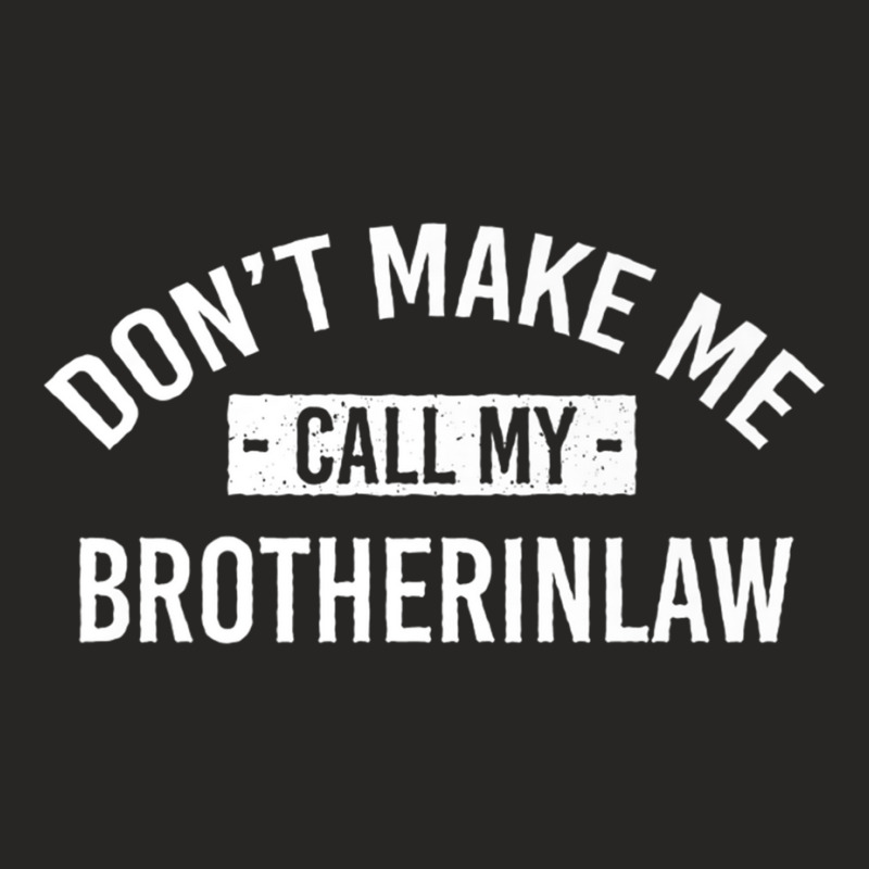 Don't Make Me Call My Brotherinlaw Funny Family Humor Premium T Shirt Ladies Fitted T-Shirt by cm-arts | Artistshot