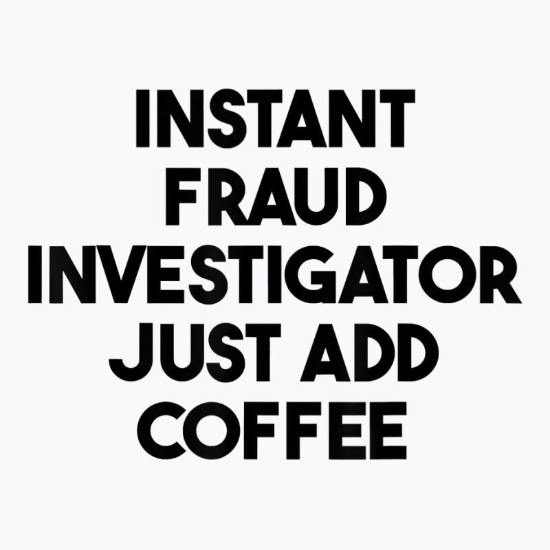 Instant Fraud Investigator Just Add Coffee T Shirt T-Shirt by cm-arts | Artistshot