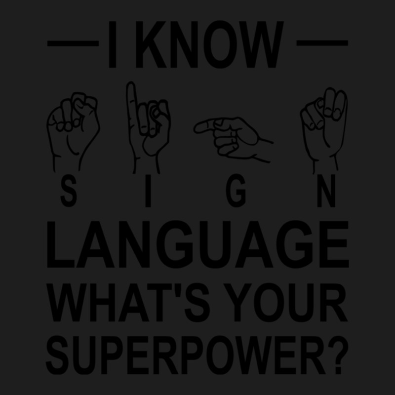 I Know Sign Language Whats Your Superpower Classic T-shirt by cm-arts | Artistshot