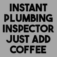 Instant Plumbing Inspector Just Add Coffee T Shirt Toddler Sweatshirt | Artistshot