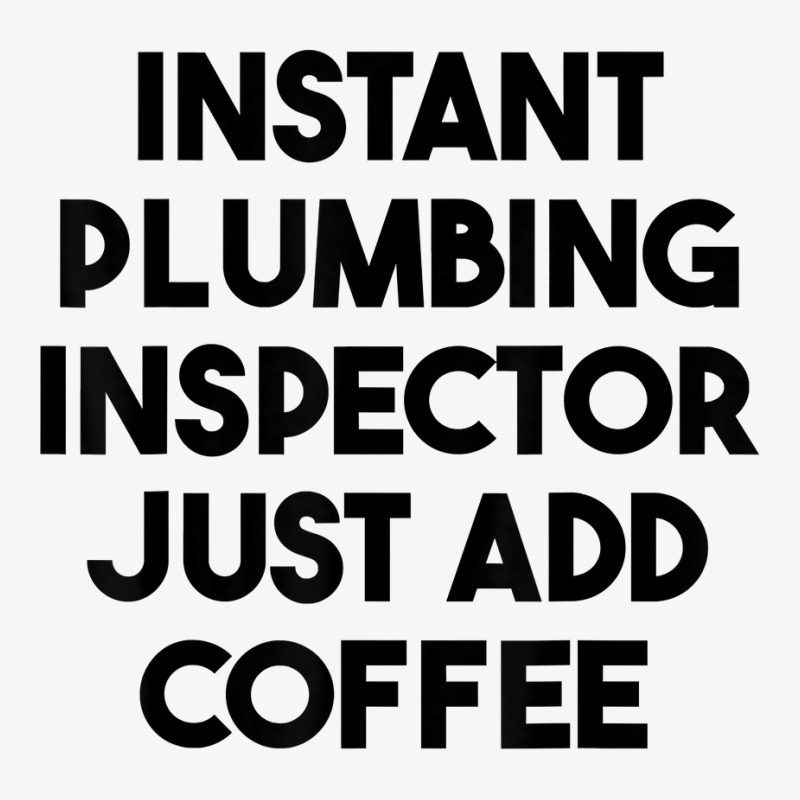 Instant Plumbing Inspector Just Add Coffee T Shirt Ladies Fitted T-Shirt by cm-arts | Artistshot