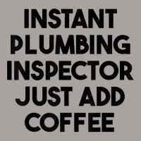 Instant Plumbing Inspector Just Add Coffee T Shirt Racerback Tank | Artistshot