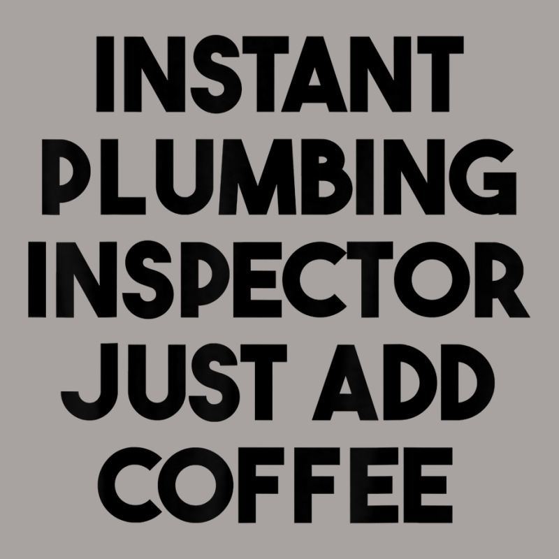 Instant Plumbing Inspector Just Add Coffee T Shirt Racerback Tank by cm-arts | Artistshot