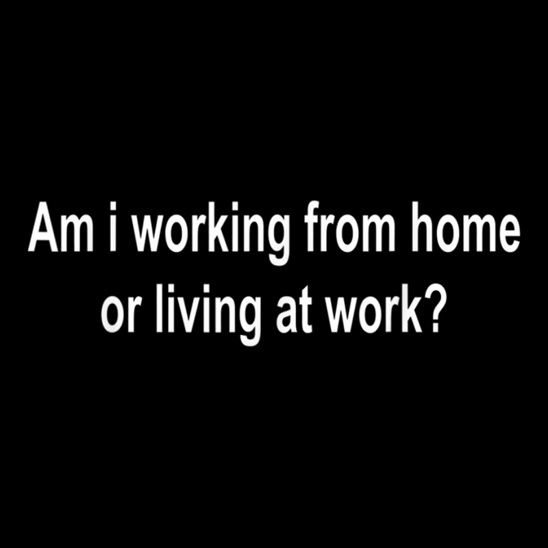 Am I Working From Home Or Living At Work T Shirt Copy Youth Sweatshirt by cm-arts | Artistshot