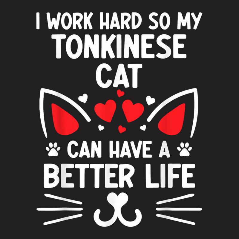 I Work Hard So My Tonkinese Cat Can Have A Better Life Cat T Shirt T-shirt | Artistshot