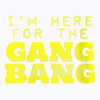 Womens I'm Here For The Gang Bang Gangbang Funny V Neck T Shirt T-shirt | Artistshot