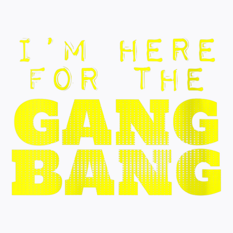 Womens I'm Here For The Gang Bang Gangbang Funny V Neck T Shirt T-shirt | Artistshot