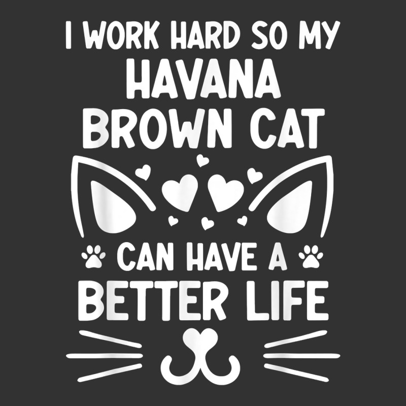 I Work Hard So My Havana Brown Cat Can Have A Better Life T Shirt Baby Bodysuit | Artistshot