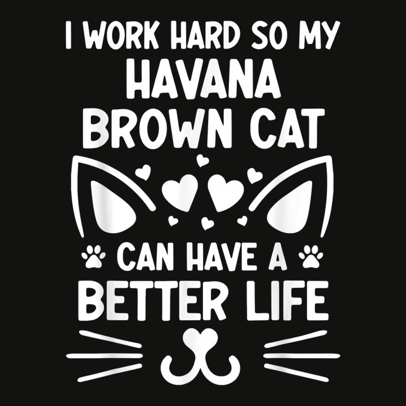 I Work Hard So My Havana Brown Cat Can Have A Better Life T Shirt Scorecard Crop Tee by cm-arts | Artistshot