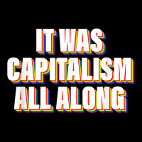 It Was Capitalism All Along Apparel T Shirt Toddler Sweatshirt | Artistshot