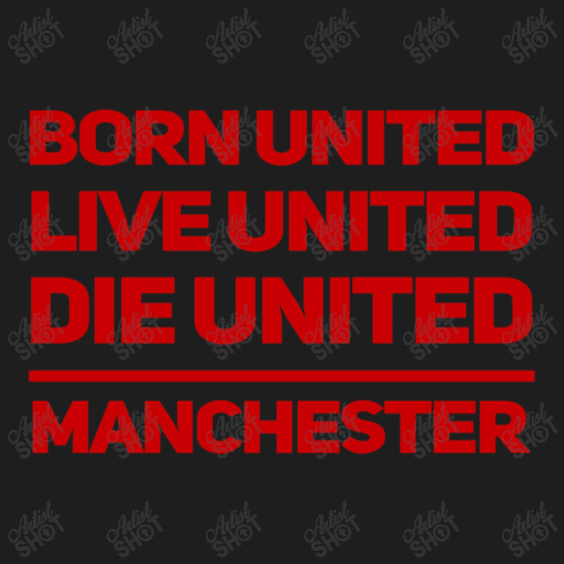 Born United Live United Die United For Manchester Fan Classic Classic T-shirt | Artistshot