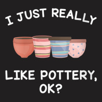 Womens Pottery Gifts Her Him I Just Really Like Pottery Ok Funny V Nec T-shirt | Artistshot