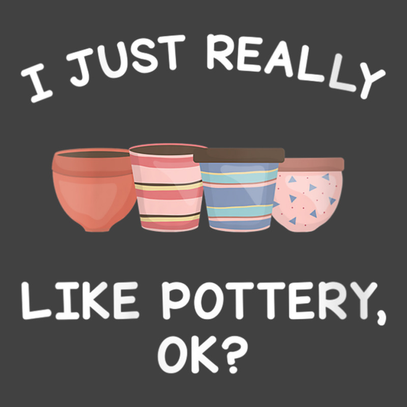 Womens Pottery Gifts Her Him I Just Really Like Pottery Ok Funny V Nec Vintage T-shirt | Artistshot