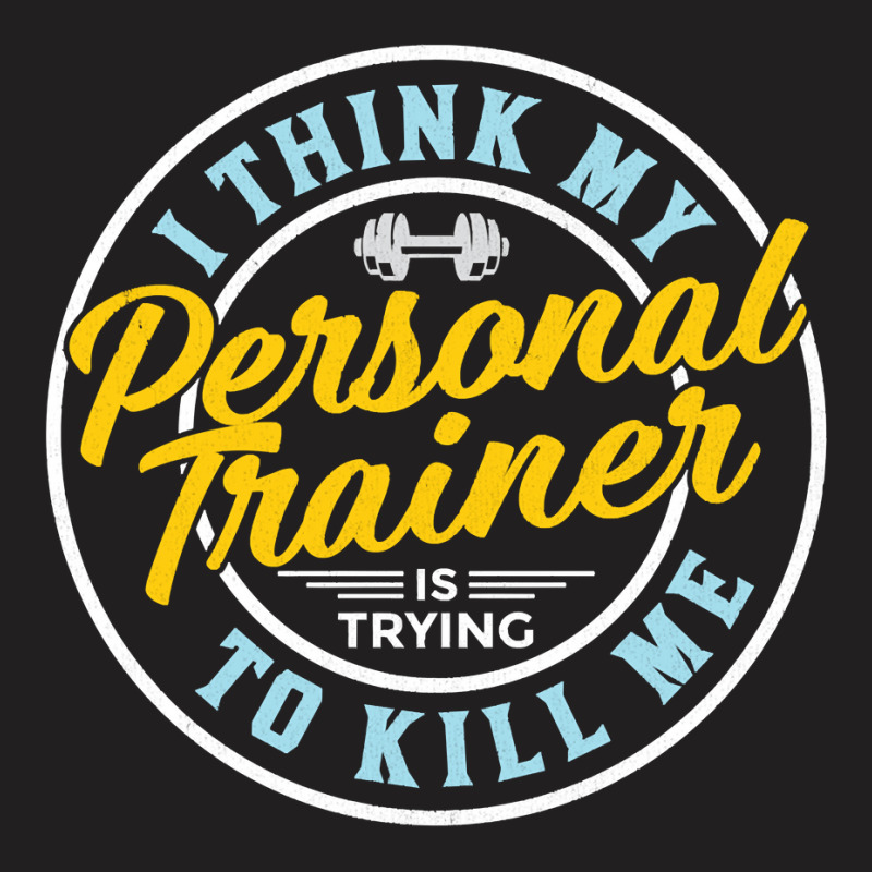 I Think My Personal Trainer Is Trying To Kill Me Long Sleeve T Shirt T-shirt | Artistshot