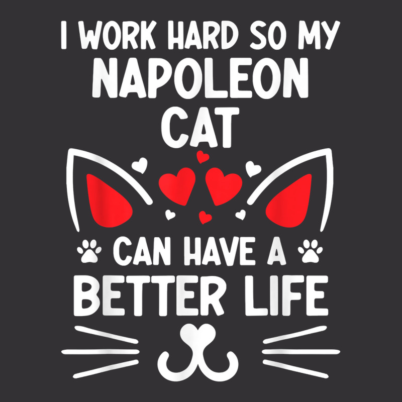 I Work Hard So My Napoleon Cat Can Have A Better Life Cat T Shirt Vintage Hoodie by cm-arts | Artistshot