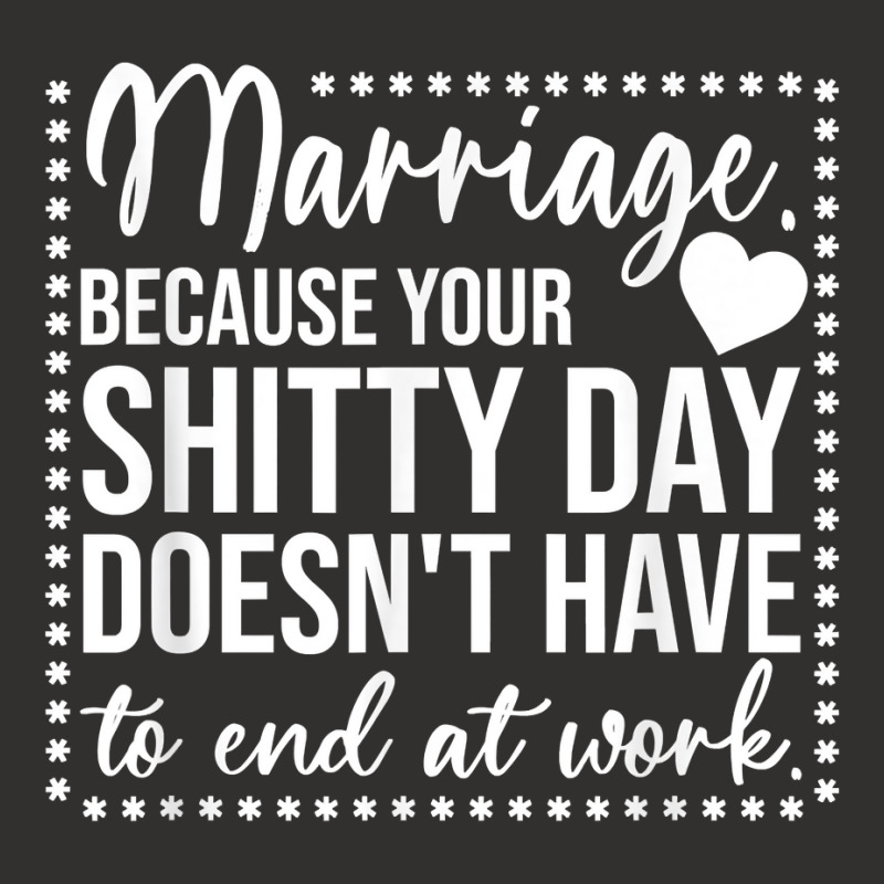 Marriage Because Your Shitty Day Doesn't Have To End At Work T Shirt Champion Hoodie by cm-arts | Artistshot