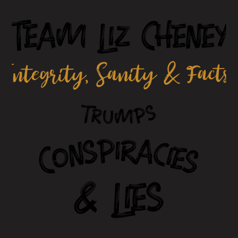 Team Liz Cheney Integrity, Sanity Amp Facts Trumps Conspiracies Lies B T-shirt | Artistshot