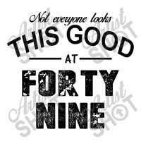 Not Everyone Looks This Good At Forty Nine Sticker | Artistshot