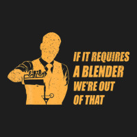 If It Requires A Blender We're Out Of That, Funny Bartender Classic T-shirt | Artistshot