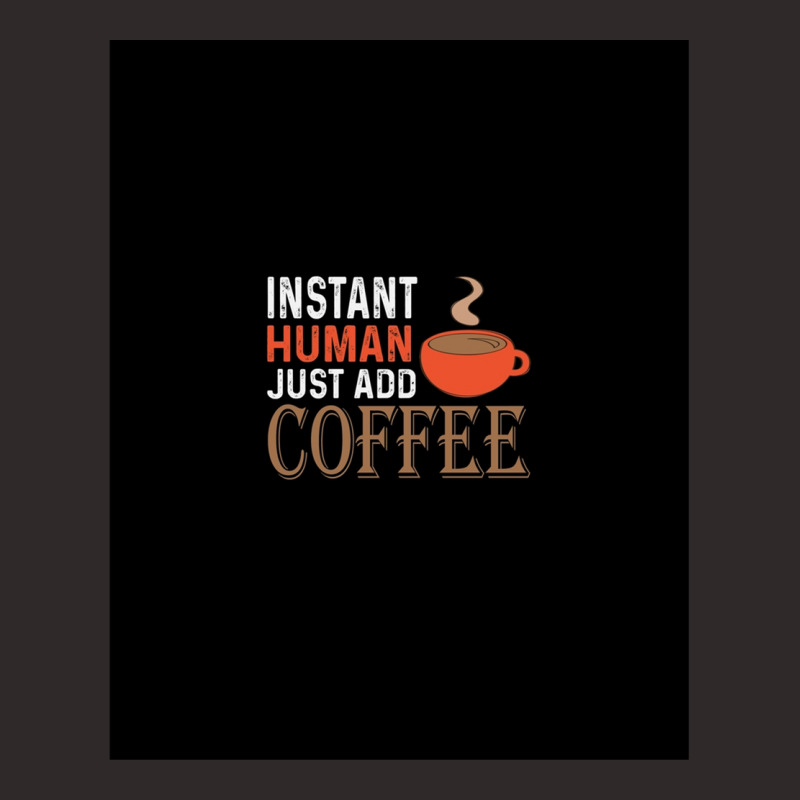 Instant Human Just Add Coffee - Funny Coffee Racerback Tank by SteveHunter | Artistshot