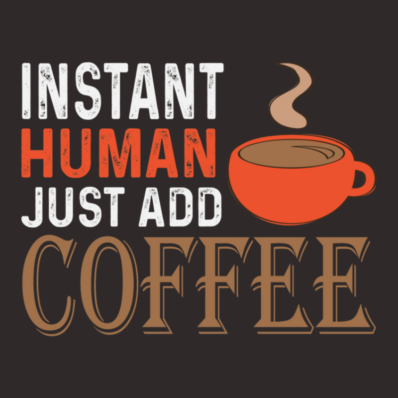 Instant Human Just Add Coffee - Funny Coffee 1 Racerback Tank by SteveHunter | Artistshot