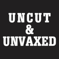 Uncut And Unvaxed Shirt T Shirt T-shirt | Artistshot