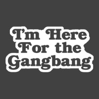 I'm Here For The Gangbang Vintage T-shirt | Artistshot